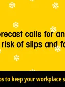 Today's forecast calls for an increased risk of slips and falls. Get tips to keep your workplace safe at wcb.ns.ca